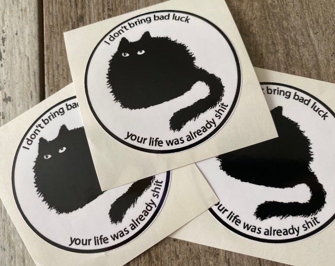 Cat sticker/I don’t bring bad luck you’re life was already shit/funny stickers/gifts/decal/laptop sticker/humor/black cat