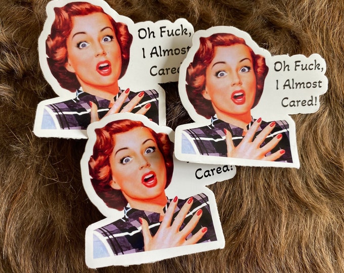 Oh fu*k I almost cared/almost cared/sticker/vinyl sticker/gifts/funny/humor/custom sticker/decals/custom