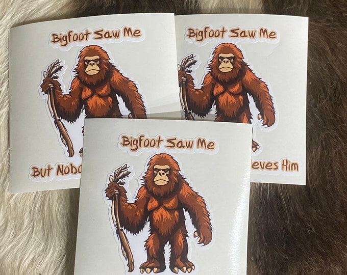 Bigfoot saw me, but nobody believes/Sasquatch/bigfoot/sticker/funny sticker/humor/gifts/Sasquatch stickers/car decal/vinyl stickers/
