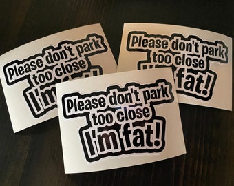 Don’t park too close I’m fat/fat/sticker/funny stickers/decal/car decal/humor/gifts