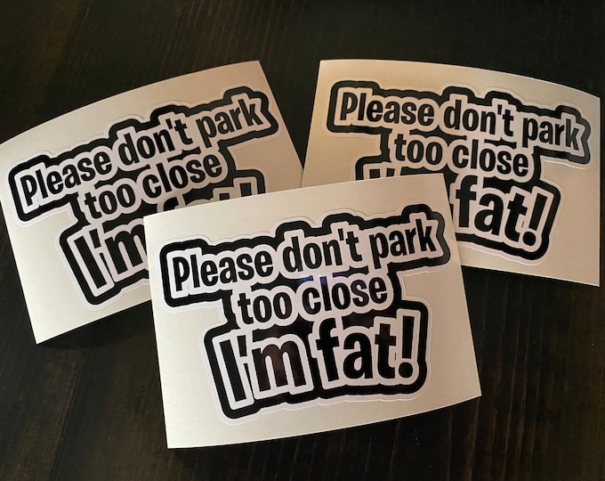 Don’t park too close I’m fat/fat/sticker/funny stickers/decal/car decal/humor/gifts