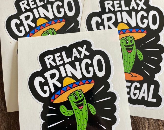 Relax gringo I’m legal/cactus/sombrero/sticker/custom decals/gifts/decal/funny/humor