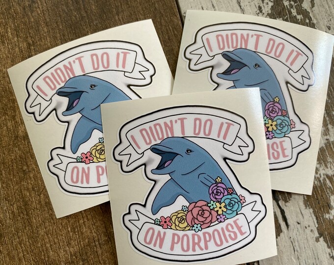 Sticker/I didn’t do it on porpoise/dolphin/Gifts/funny/vinyl sticker/cute stickers/decals/