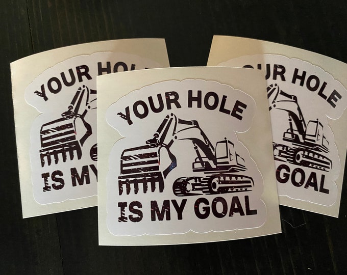 Your hole is my goal/sticker/excavator/funny stickers/decals/humor/vinyl stickers