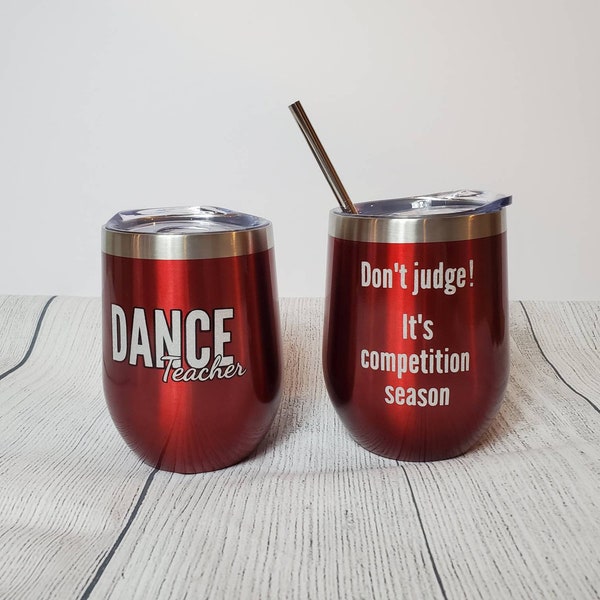 Dance Teacher Gift - stainless steel wine glass tumbler with straw - competition dance - Don't judge! It's competition season - 12 oz