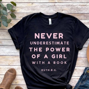 Never Underestimate The Power Of A Girl With A Book, Ruth Bader Ginsburg,Feminist Shirt,Girl Power, Book Lovers, RBG shirt, Girl Power shirt