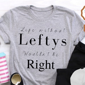 La vie sans Leftys ne serait pas droite, t-shirt pour gaucher, je peux être gaucher, gaucher, cadeaux pour gaucher, cadeau pour gaucher