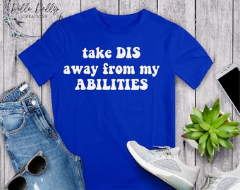 Take Dis away from my Abilities, Unique Abilities, Empowered, Inclusion, Special Education, Teacher, Advocate, Special Needs, Neurodiversity