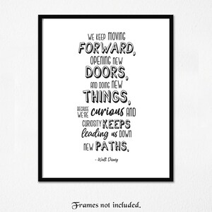 May include: Black and white typography print with a quote by Walt Disney: "We keep moving forward, opening new doors, and doing new things, because we're curious and curiosity keeps leading us down new paths."