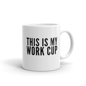 Coffee Quote  Work Cup Mug, Unique Coffee Mugs, Novelty Coffee Cup, Gift Idea  Gift A Mug