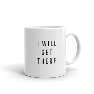 Inspirational Quote Coffee Mug: I Will Get There