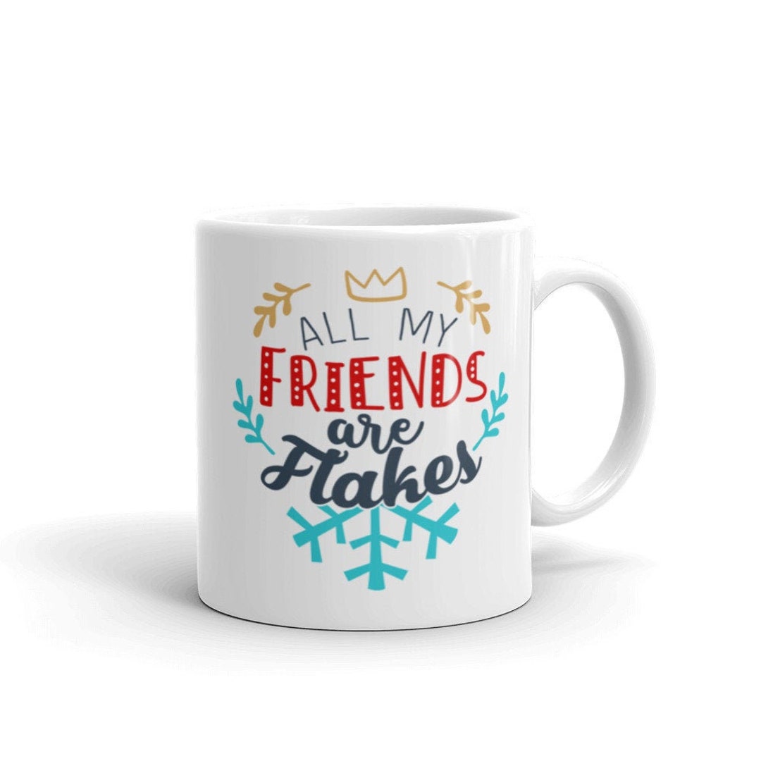 All My Friends Are Flakes, Christmas Mug Coffee Cup Gift A Mug - Etsy