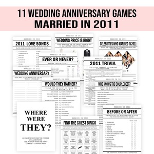 May include: A set of 11 printable wedding anniversary games for a couple married in 2011. The games include "2011 Love Songs", "Wedding Price is Right", "Celebrities Who Married in 2011", "Ever or Never", "2011 Trivia", "Wedding Anniversary", "Would They Rather", "Who Knows the Couple Best", "Where Were They", "Find the Guest Bingo", and "Before or After".