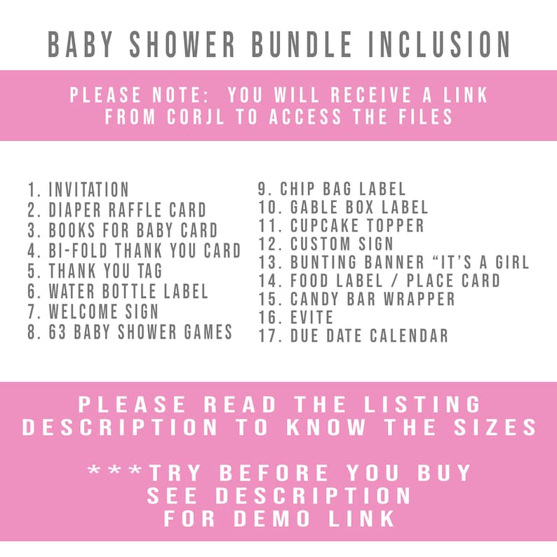 Puede incluir: Lista de inclusi&oacute;n de un paquete de baby shower imprimible en rosa y blanco con el texto "PLEASE NOTE: YOU WILL RECEIVE A LINK FROM CORJL TO ACCESS THE FILES" y una lista de 17 art&iacute;culos, que incluyen una invitaci&oacute;n, una tarjeta de rifa de pa&ntilde;ales, libros para beb&eacute;s, una tarjeta de agradecimiento plegable, una etiqueta de agradecimiento, una etiqueta de botella de agua, un letrero de bienvenida, 63 juegos de baby shower, una etiqueta de bolsa de chips, una etiqueta de caja de regalo, un adorno para cupcake, un letrero personalizado, una pancarta de banderines "IT'S A GIRL", una etiqueta de comida/tarjeta de lugar, un envoltorio de barra de caramelo, evite y un calendario de fecha l&iacute;mite. El texto "PLEASE READ THE LISTING DESCRIPTION TO KNOW THE SIZES ***TRY BEFORE YOU BUY SEE DESCRIPTION FOR DEMO LINK" est&aacute; en la parte inferior de la imagen.