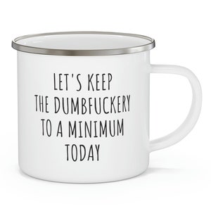 Lassen Sie uns heute Dumbfuckery auf ein Minimum reduzieren Emaille-Tasse - Freche und humorvolle Trinkgefäße