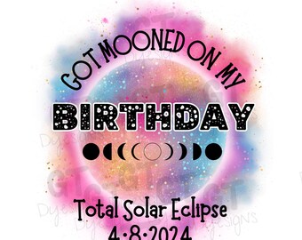 PNG Got Mooned On My Birthday Design/ Digital File/ Total Solar Eclipse/ Sublimation Download