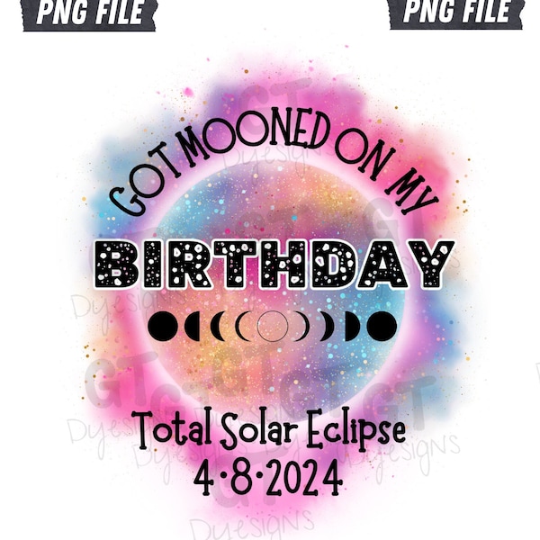 PNG Got Mooned On My Birthday Design/ Digital File/ Total Solar Eclipse/ Sublimation Download