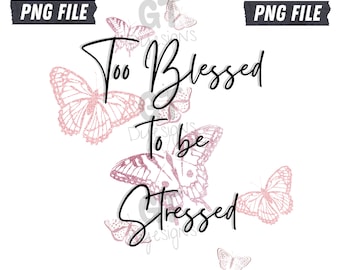 PNG File/ Butterflies Design/ Too Blessed To Be Stressed/ Digital Download/ Motivational Image