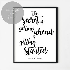 May include: Black and white printable wall art with a quote by Mark Twain: "The Secret of getting ahead is getting Started."