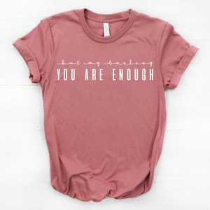 But my darling, You Are Enough Shirt