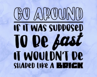 Go around if it was supposed to be fast it wouldn't be shaped like a brick decal