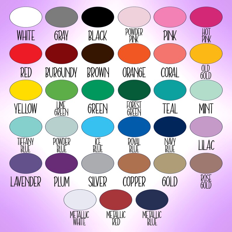 May include: A chart of 30 color swatches with the names of each color written below. The colors include white, gray, black, powder pink, pink, hot pink, red, burgundy, brown, orange, coral, old gold, yellow, lime green, green, forest green, teal, mint, tiffany blue, powder blue, ice blue, royal blue, navy blue, lilac, lavender, plum, silver, copper, gold, rose gold, metallic white, metallic red, and metallic blue.