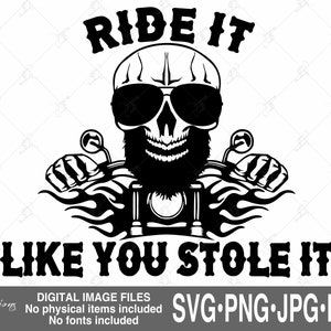 May include: Black and white graphic of a skull wearing sunglasses and a beard, riding a motorcycle. The text "RIDE IT LIKE YOU STOLE IT" is above and below the skull. The image is a digital file.