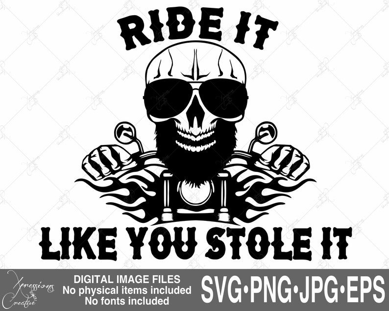 May include: Black and white graphic of a skull wearing sunglasses and a beard, riding a motorcycle. The text "RIDE IT LIKE YOU STOLE IT" is above and below the skull. The image is a digital file.