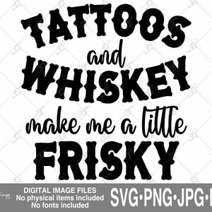 Tattoos und Whisky svg, Tattoos svg, Whisky Makes me Frisky svg, Whisky Mädchen Tshirt svg, Geschenke für sie, Geschenk für Frau, lustige Whisky svg