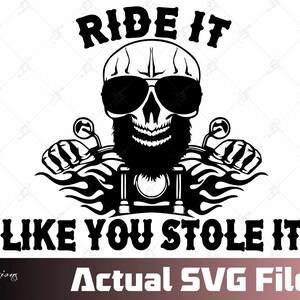 May include: Black and white graphic of a skull wearing sunglasses and a beard, riding a motorcycle. The text "RIDE IT LIKE YOU STOLE IT" is above and below the skull. The words "Actual SVG File" are at the bottom.