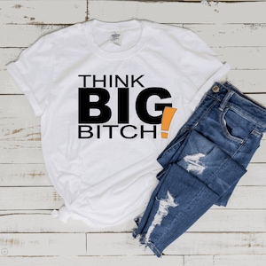 Think Big Bitch SVG/PNG/jpg