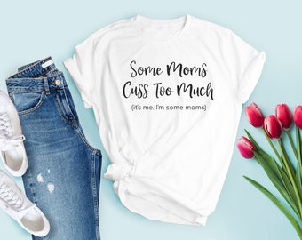 Some Moms Cuss Too Much Funny Shirt, Funny Mom T-Shirt, Mom Life Shirt, Mom Shirt, Gift for Mom