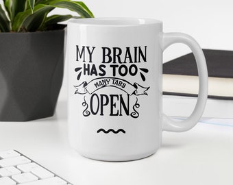 My Brain Has Too Many Tabs Open Funny Mug, Funny Quote Mug, Office Humor Mug, Mug for Mom, Coworker Mug