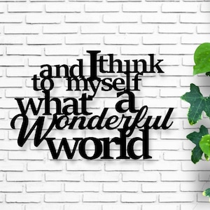 and I think to myself what a wonderful world, Metal Sayings Wall Art, Housewarming Gift, Christmas gift, personalized metal sign, laser cut
