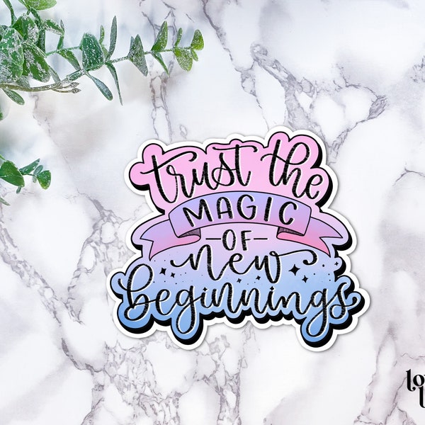 Trust The Magic Of New Beginnings | Vinyl Sticker | Die Cut Sticker | Laptop Decal | Bullet Journal | Vinyl Sticker