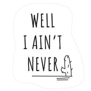 WELL I AIN’T Never Bubble-free sticker in White– Sassy Southern Sayings on stickers