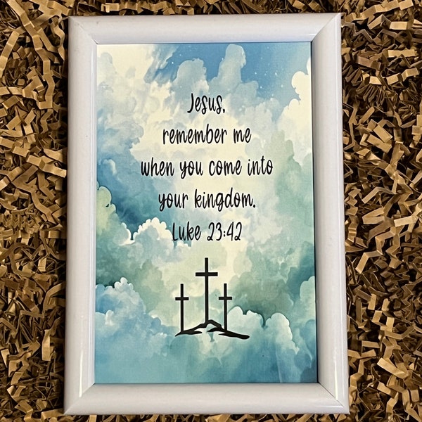 Framed "Jesus, remember me when you come into your kingdom.” Luke 23:42 " 4" x 6" cardstock print.