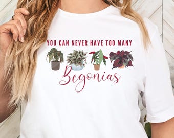 You Can Never Have Too Many Begonias Shirt, Plant Lover Gift, Garden Tee, Botanical T-Shirt, Gardening Graphic Tee, Flower Lover TShirt