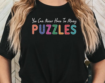 Puzzle Lover Shirt,You Can Never Have Too Many Puzzles TShirt,Jigsaw Puzzle Lover Tee,Puzzle Piece T-Shirt,Puzzle Enthusiast Gift,Puzzle Day