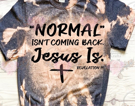 Normal isn't coming back, Jesus is Bleached T-Shirt