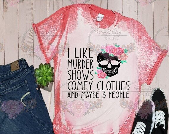 I Like Murder Shows, Comfy Clothes and Maybe 3 People Bleached T-Shirt
