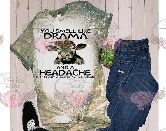You Smell Like Drama and a Headache/Bleached Tee