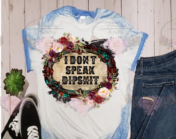 I Don't Speak Dip Shit - Beth Dutton - Bleached T-Shirt
