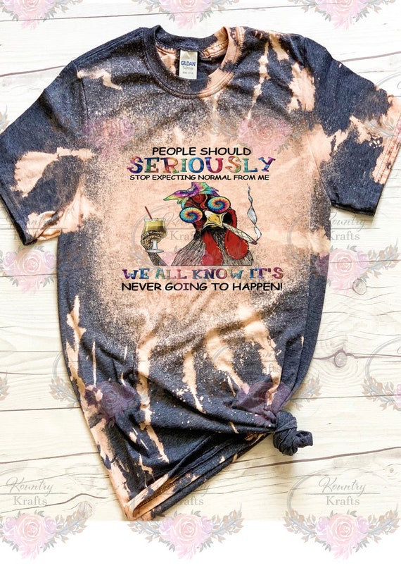 People Should Seriously Stop Expecting Normal From Me Bleached T-Shirt