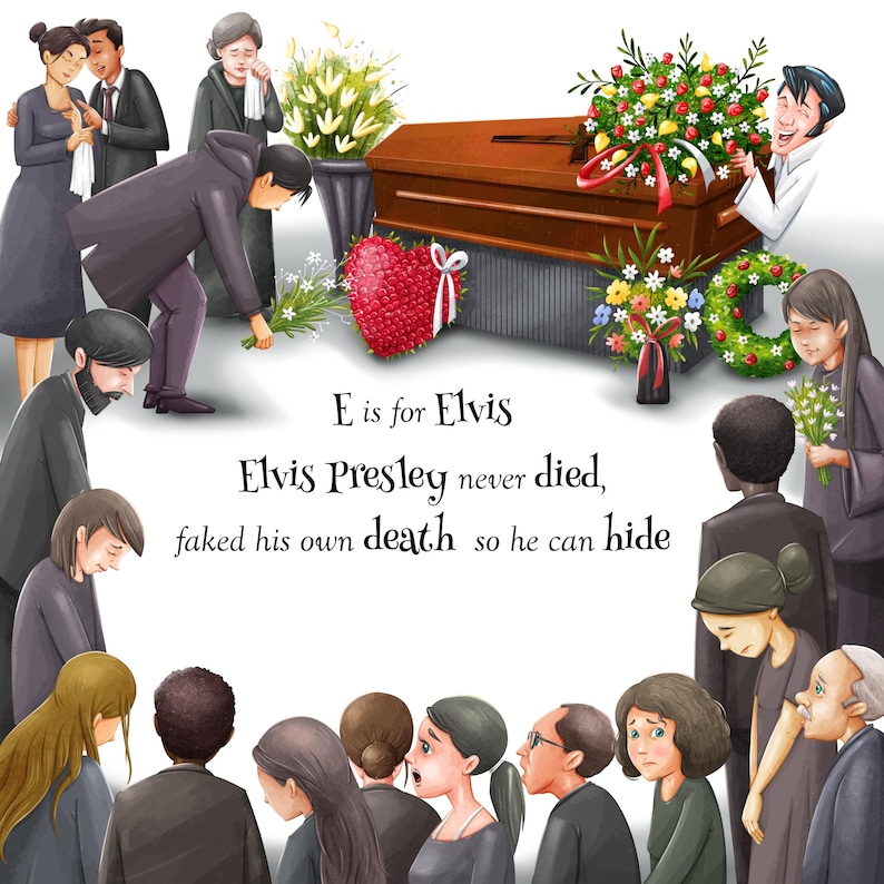 Peut inclure: Un groupe de personnes v&ecirc;tues de noir sont rassembl&eacute;es autour d'un cercueil ferm&eacute;. Le cercueil est d&eacute;cor&eacute; de fleurs. Le texte "E is for Elvis Elvis Presley never died, faked his own death so he can hide" est &eacute;crit sous le cercueil.