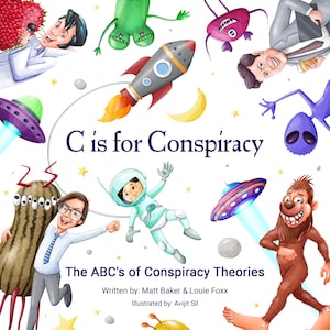 May include: A colorful book cover with the title "C is for Conspiracy: The ABC's of Conspiracy Theories". The cover features illustrations of a rocket, a UFO, a monster, and other whimsical characters.