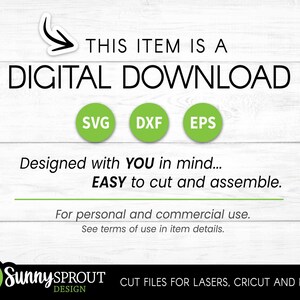 May include: Digital download graphic design files for SVG, DXF, and EPS formats. The text "THIS ITEM IS A DIGITAL DOWNLOAD" is displayed in black text on a white background. The text "Designed with YOU in mind... EASY to cut and assemble." is displayed in black text on a white background. The text "For personal and commercial use. See terms of use in item details." is displayed in black text on a white background. The text "Sunny SPROUT DESIGN CUT FILES FOR LASERS, CRICUT AND MORE!" is displayed in black text on a white background.