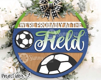 We're Probably at the Soccer Field Sign, Digital Download, SVG Laser Cut File, Cricut, Door Hanger Design, Sports Decor