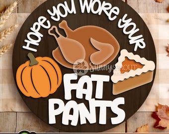 Hope You Wore Your Fat Pants Sign, Digital Download, SVG Laser Cut File, Cricut, Round Thanksgiving Funny Door Hanger Design