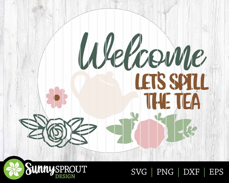 May include: A white circle with the text "Welcome Let's Spill The Tea" in green and brown lettering. The circle is decorated with a white teapot, pink flowers, and green leaves.